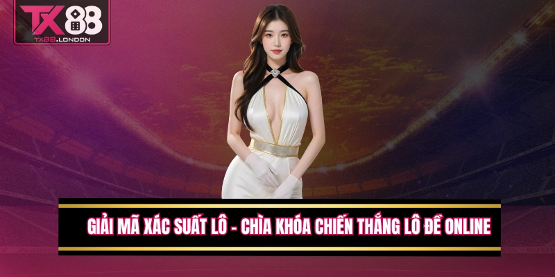 Giải Mã Xác Suất Lô – Chìa Khóa Chiến Thắng Lô Đề Online