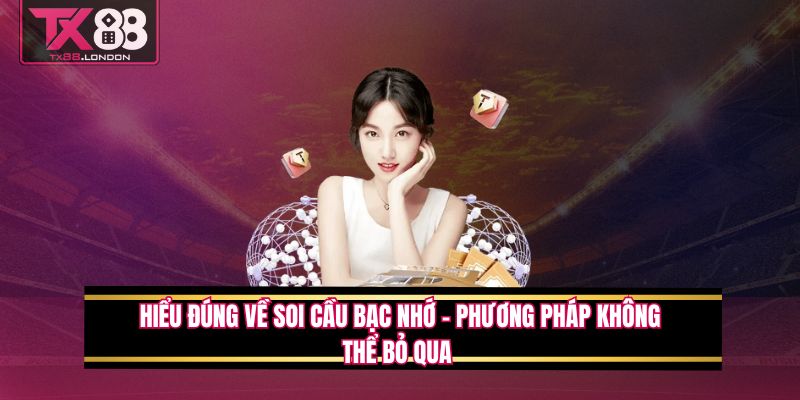 Hiểu Đúng Về Soi Cầu Bạc Nhớ – Phương Pháp Không Thể Bỏ Qua 